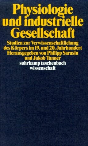 Physiologie und industrielle Gesellschaft: Studien zur Verwissenschaftlichung des Körpers im 19. und 20. Jahrhundert (Suhrkamp Taschenbuch Wissenschaft) (German Edition)