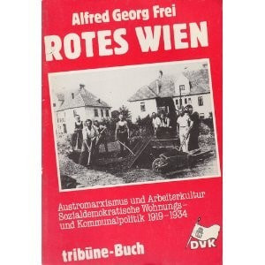 Rotes Wien: Austromarxismus und Arbeiterkultur : sozialdemokratische Wohnungs- und Kommunalpolitik, 1919-1934 (Tribüne-Buch) (German Edition)