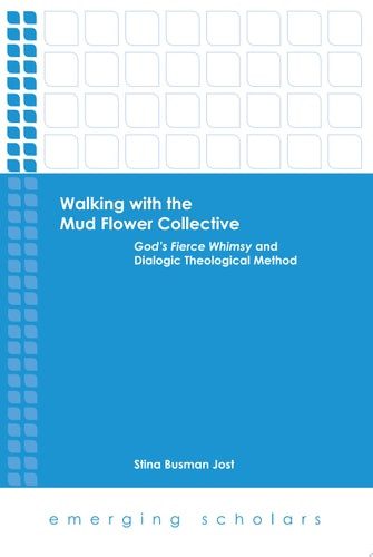 Walking with the Mud Flower Collective God's Fierce Whimsy and Dialogic Theological Method