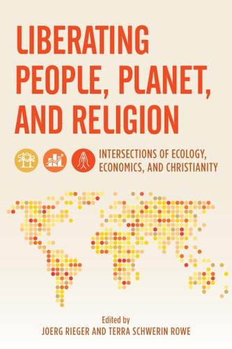 Liberating People, Planet, and Religion Intersections of Ecology, Economics, and Christianity