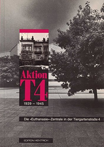 Aktion T4 1936 - 1945. Die "Euthanasie"-Zentrale in der Tiergartenstraße 4
