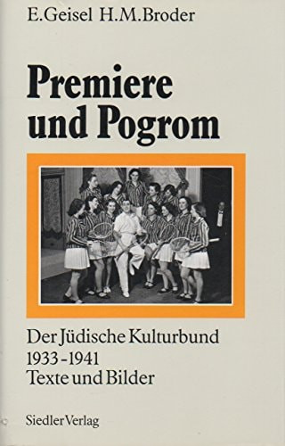 Premiere und Pogrom: Der Jüdische Kulturbund 1933-1941 : Texte und Bilder (German Edition)