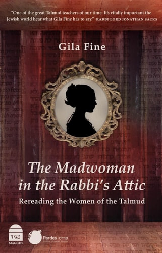Madwoman in the Rabbi's Attic: Rereading the Women of the Talmud