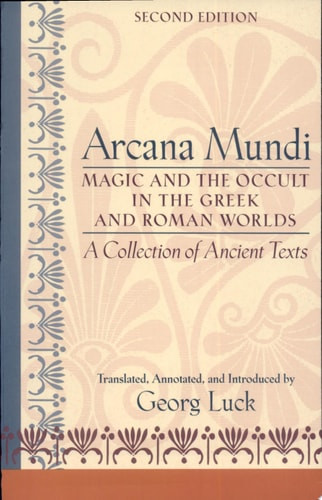 Arcana Mundi: Magic and the Occult in the Greek and Roman Worlds: A Collection of Ancient Texts
