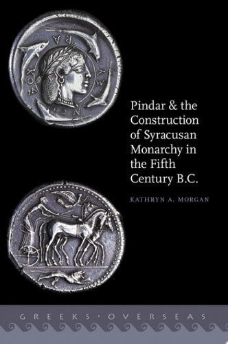 Pindar and the Construction of Syracusan Monarchy in the Fifth Century B. C.