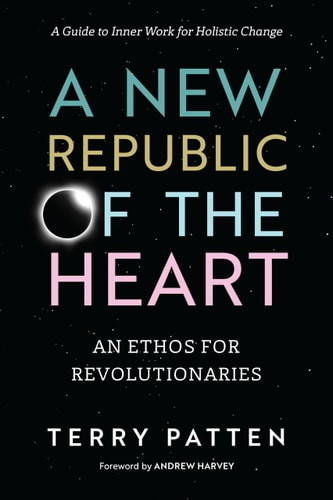 New Republic of the Heart: An Ethos for Revolutionaries--A Guide to Inner Work for Holistic Change