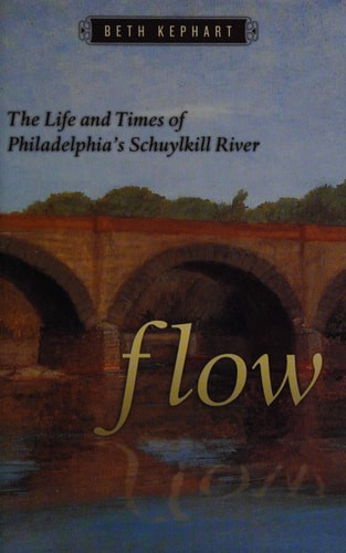 Flow: The Life and Times of Philadelphia's Schuylkill River