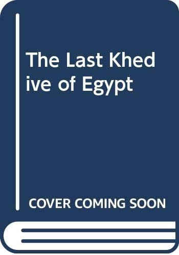 The Last Khedive of Egypt Memoirs of Abbas Hilmi II