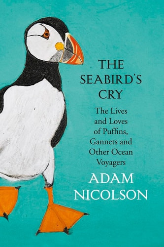 The Seabird's Cry The Lives and the Loves of Puffins, Gannets and Other Ocean Voyagers