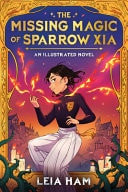 The Missing Magic of Sparrow Xia (an Illustrated Novel)