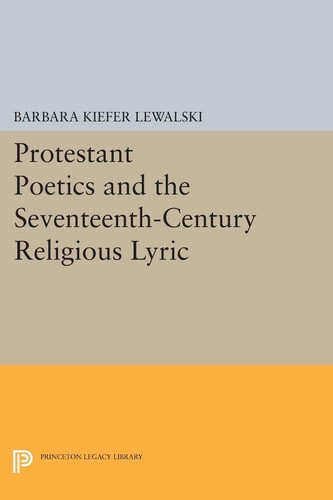 Protestant Poetics and the Seventeenth-Century Religious Lyric | | 9780691611921