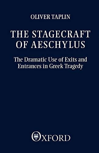 Stagecraft of Aeschylus: The Dramatic Use of Exits and Entrances in Greek Tragedy