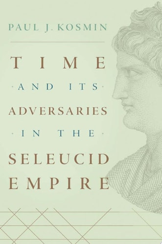 Time and Its Adversaries in the Seleucid Empire | | 9780674976931