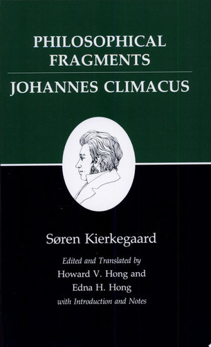 Philosophical Fragments, or a Fragment of Philosophy/Johannes Climacus, or de Omnibus Dubitandum Est. (Two Books in One Volume)