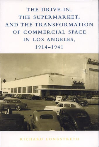 The Drive-In, the Supermarket, and the Transformation of Commercial Space in Los Angeles, 1914-1941