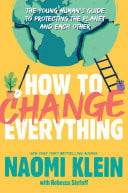 How to Change Everything The Young Human's Guide to Protecting the Planet and Each Other