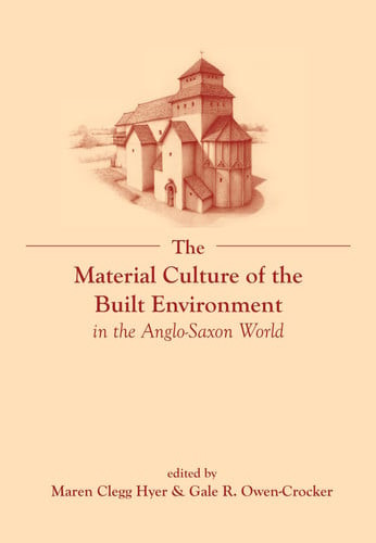 The        Material Culture of the Built Environment in the Anglo-Saxon World