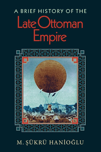 A Brief History of the Late Ottoman Empire | | 9780691146171