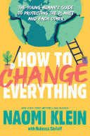 How To Change Everything The Young Human's Guide to Protecting the Planet and Each Other | | 9780735270084