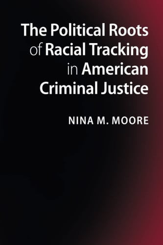 The Political Roots of Racial Tracking in American Criminal Justice
