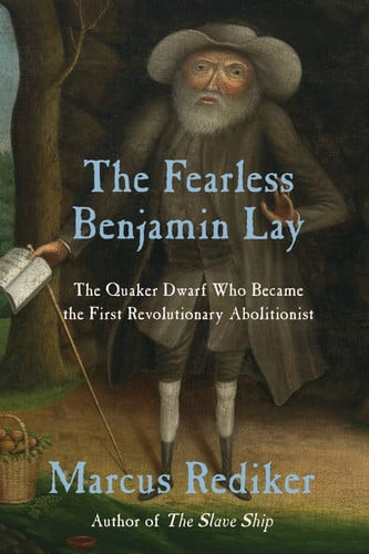 The Fearless Benjamin Lay The Quaker Dwarf Who Became the First Revolutionary Abolitionist