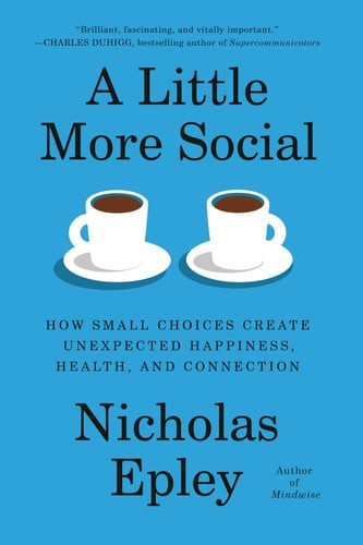 Little More Social: How Small Choices Create Unexpected Happiness, Health, and Connection