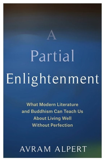 Partial Enlightenment - What Modern Literature and Buddhism Can Teach Us about Living Well Without Perfection