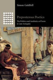 Preposterous Poetics The Politics and Aesthetics of Form in Late Antiquity