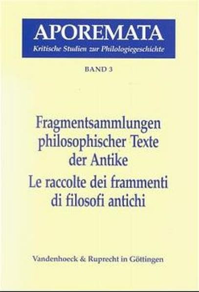 Le Raccolte Dei Frammenti Di Filosofi Antichi Atti Del Seminario Internazionale, Ascona, Centro Stefano Franscini, 22-27 Settembre 1996