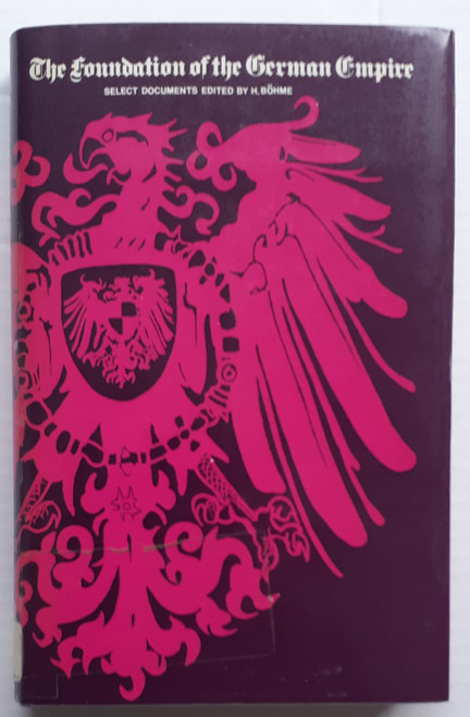 Die Reichsgründung. The Foundation of the German Empire. Select Documents. Edited by Helmut Böhme. Translated by Agatha Ramm