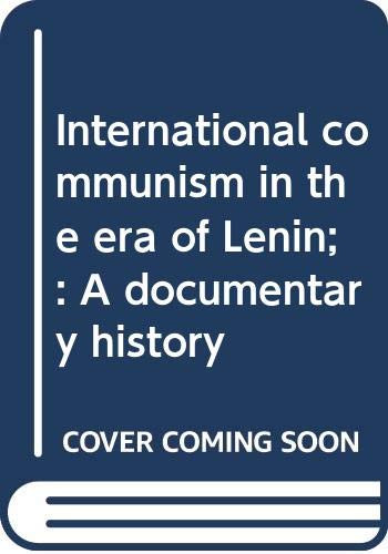 International Communism in the Era of Lenin A Documentary History