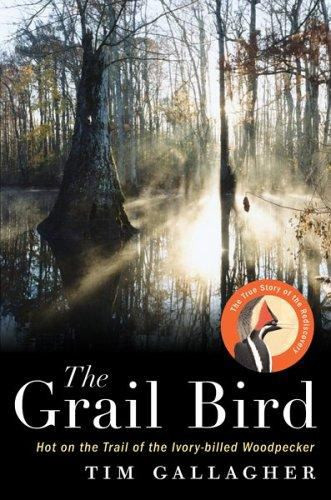 The Grail Bird Hot on the Trail of the Ivory-billed Woodpecker