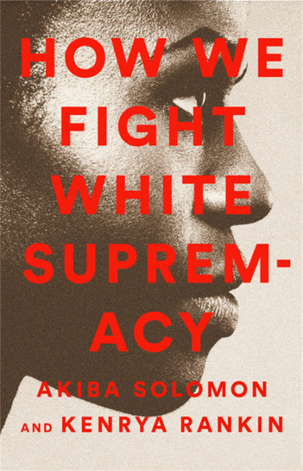 How We Fight White Supremacy A Field Guide to Black Resistance