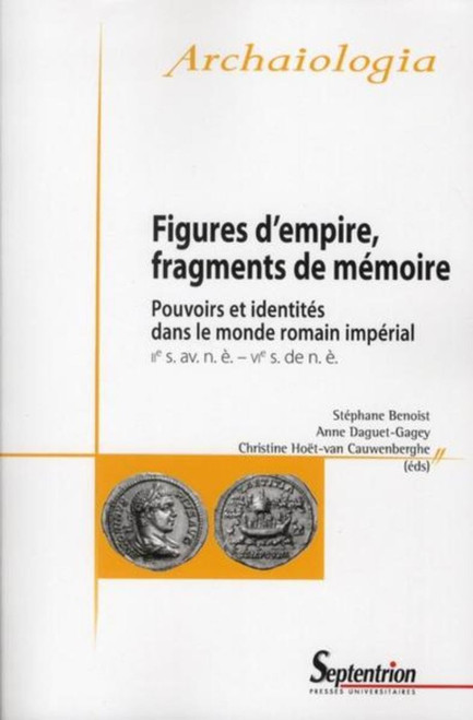 Figures d'empire, fragments de mémoire Pouvoirs et identités dans le monde romain impérial (IIe s. av. n. è.–VIe s. de. n. è.)
