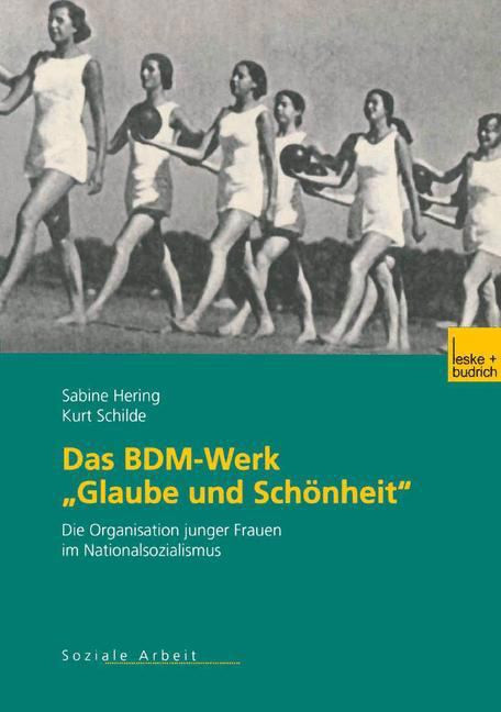 Das BDM-Werk "Glaube und Schönheit" Die Organisation junger Frauen im Nationalsozialismus