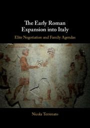The Early Roman Expansion into Italy Elite Negotiation and Family Agendas