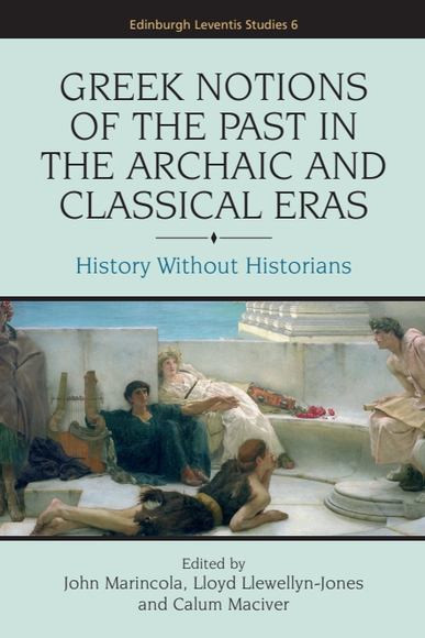 Greek Notions of the Past in the Archaic and Classical Eras History without Historians