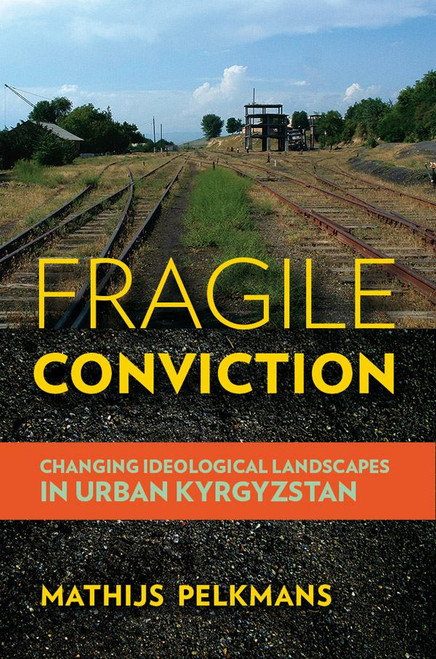 Fragile Conviction Changing Ideological Landscapes in Urban Kyrgyzstan