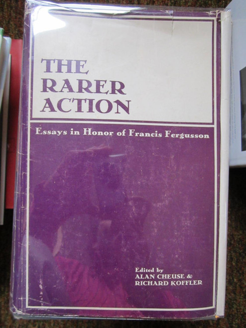 The Rarer Action; Essays in Honor of Francis Fergusson. Edited by Alan Cheuse and Richard Koffler