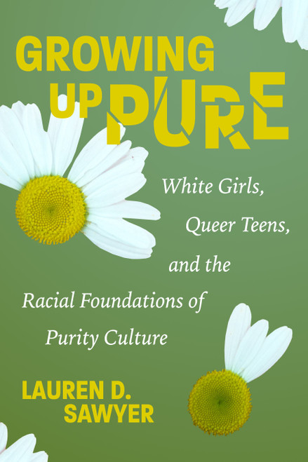 Growing Up Pure White Girls, Queer Teens, and the Racial Foundations of Purity Culture