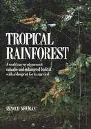 Tropical Rainforest A World Survey of Our Most Valuable and Endangered Habitat with a Blueprint for Its Survival