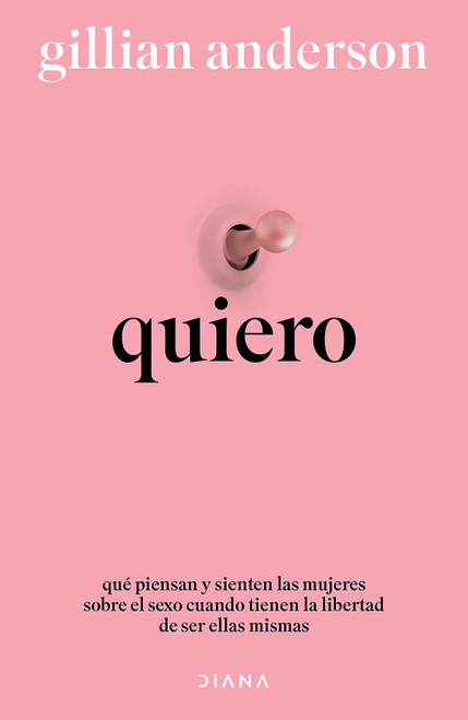 Quiero: Qué Piensan y Sienten Las Mujeres Sobre el Sexo Cuando Tienen la Libertad de Ser Ellas Mismas (Relatos anónimos) / Want: Sexual Fantasies by Anonymous (Anonymous Stories)