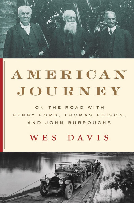 American Journey On the Road with Henry Ford, Thomas Edison, and John Burroughs