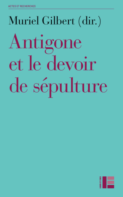 Antigone et le devoir de sépulture actes du colloque international de l'Université de Lausanne (mai 2005)