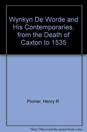 Wynkyn de Worde & his contemporaries from the death of Caxton to 1535