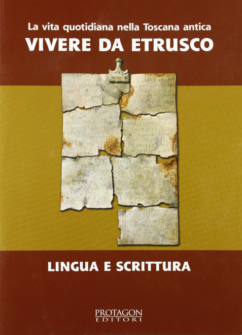 La vita quotidiana nella Toscana antica. Vivere da estrusco. Lingua e scrittura
