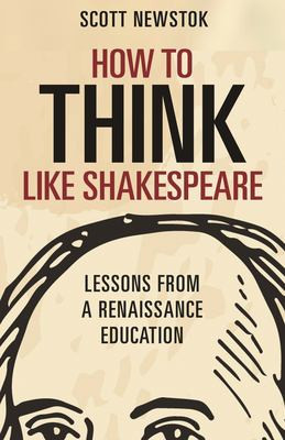 How to Think Like Shakespeare Lessons from a Renaissance Education