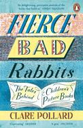 Fierce Bad Rabbits: The Tales Behind Children's Picture Books ...