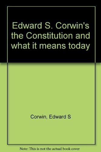 Edward S. Corwin's The Constitution and What It Means Today - Labyrinth ...