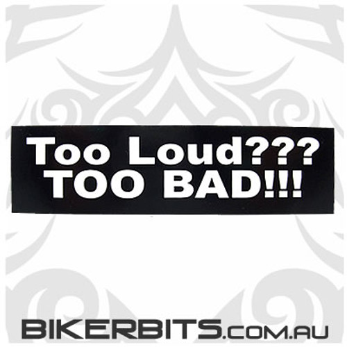 Helmet Sticker - Too Loud??? TOO BAD!!!
